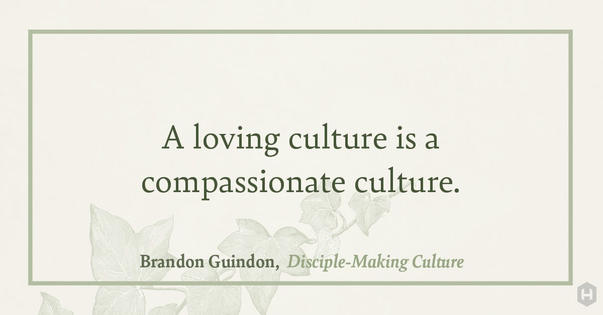 "A loving culture is a compassionate culture." — Brandon Guindon, Disciple–Making Culture