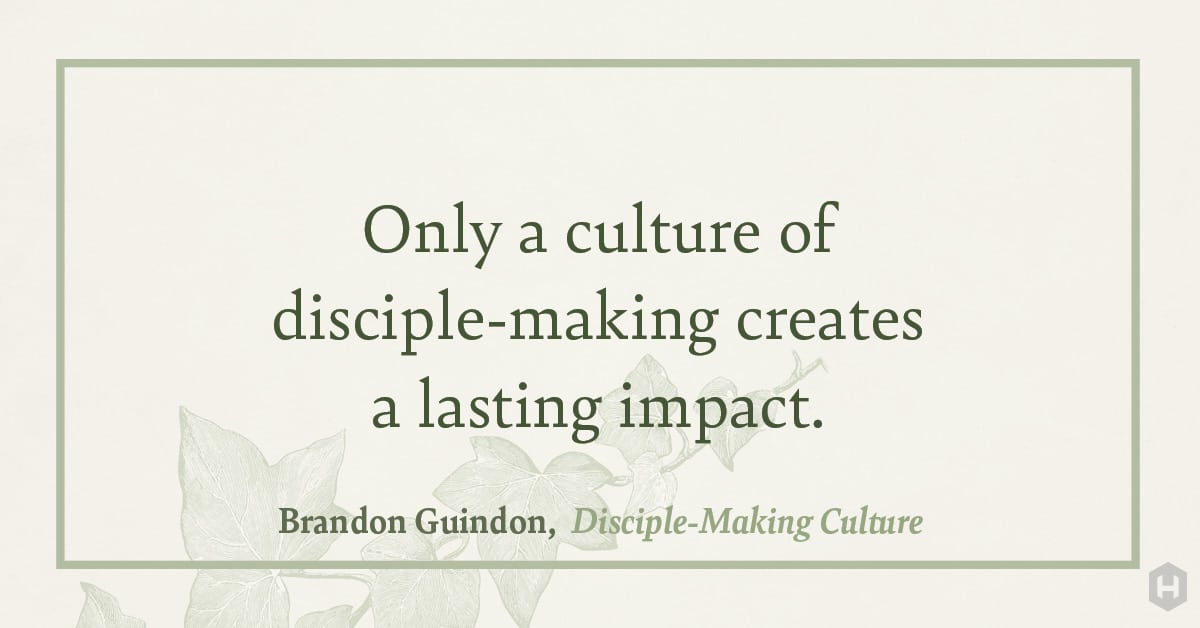 "Only a culture of disciple-making creates a lasting impact." — Brandon Guindon, Disciple–Making Culture