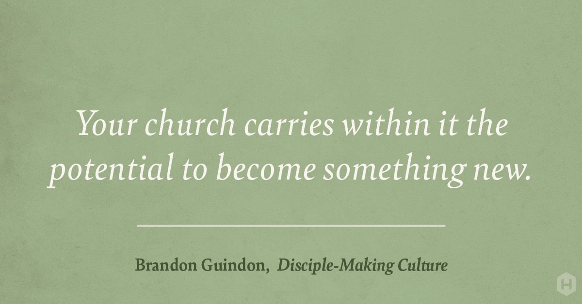 "Your church carries within it the potential to become something new." — Brandon Guindon, Disciple–Making Culture