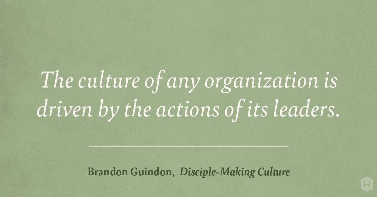 "The culture of any organization is driven by the actions of its leaders." — Brandon Guindon, Disciple–Making Culture