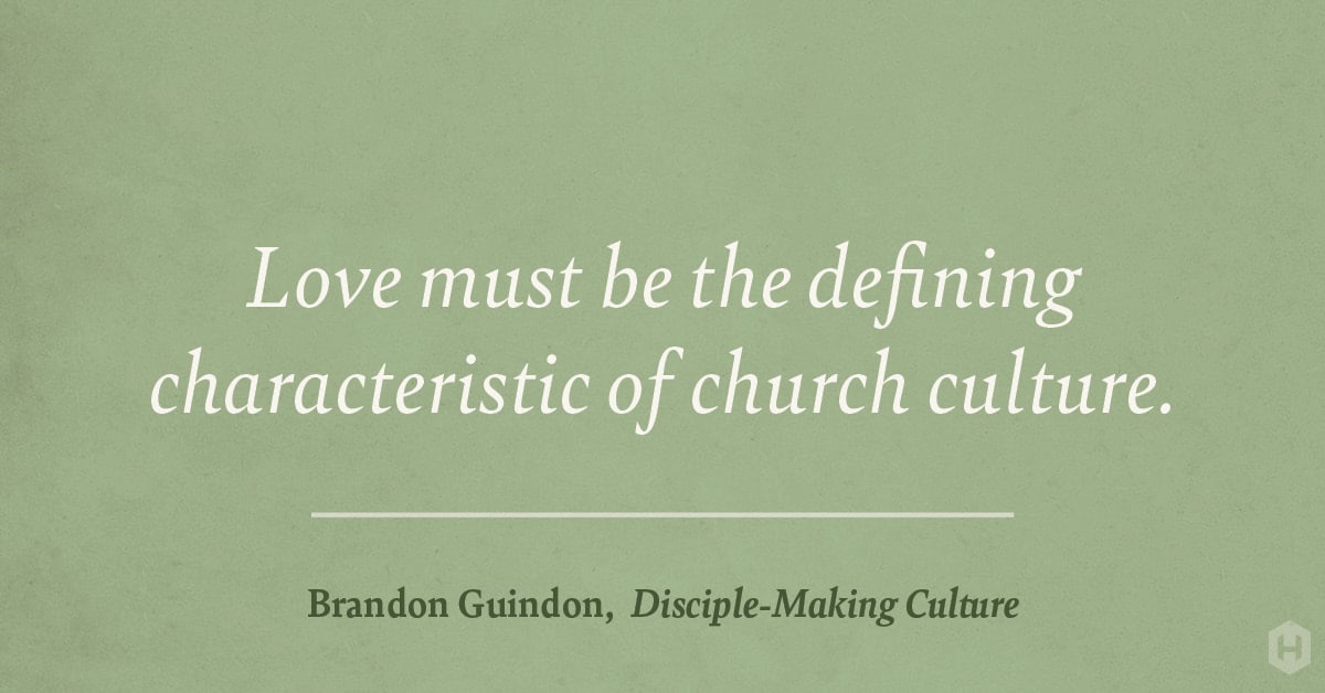 "Love must be the defining characteristic of church culture." — Brandon Guindon, Disciple–Making Culture